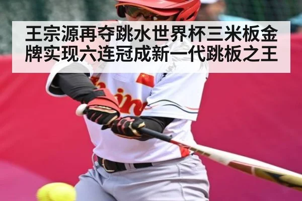 王宗源再夺跳水世界杯三米板金牌实现六连冠成新一代跳板之王