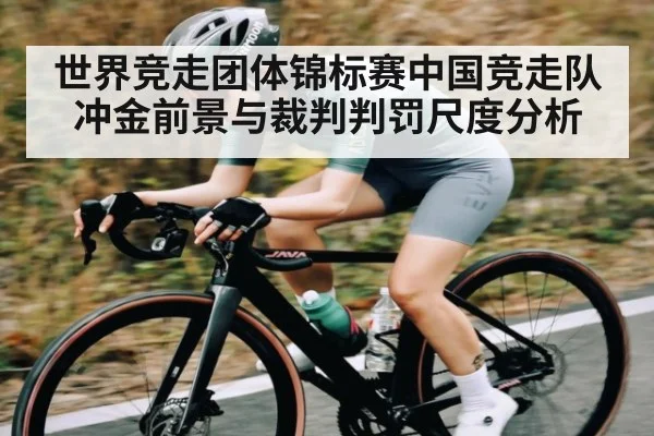 世界竞走团体锦标赛中国竞走队冲金前景与裁判判罚尺度分析
